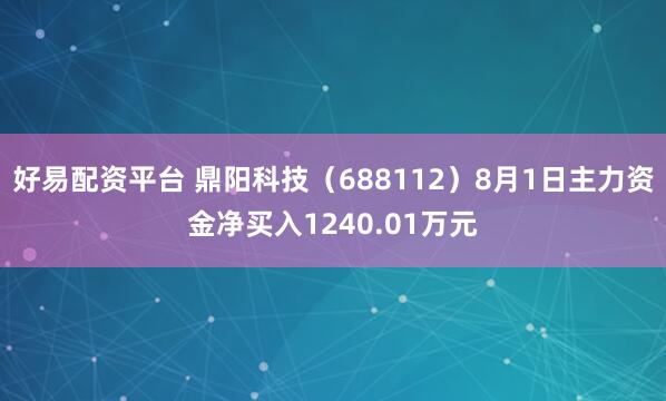 好易配资平台 鼎阳科技（688112）8月1日主力资金净买入1240.01万元