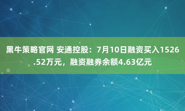 黑牛策略官网 安通控股：7月10日融资买入1526.52万元，融资融券余额4.63亿元